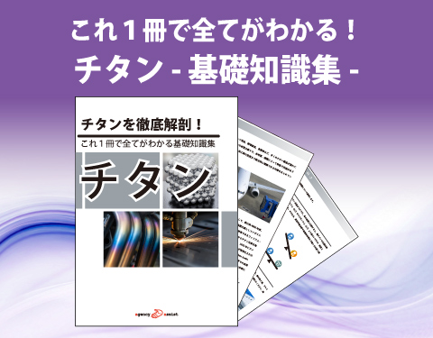 チタンを徹底解剖！これ一冊で全てがわかる基礎知識集